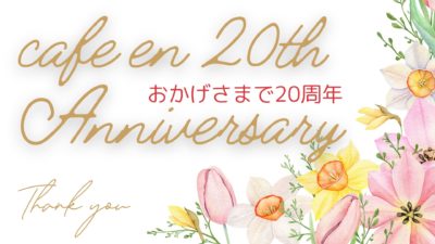 cafe en 20th Anniversaryおかげさまで２０周年
